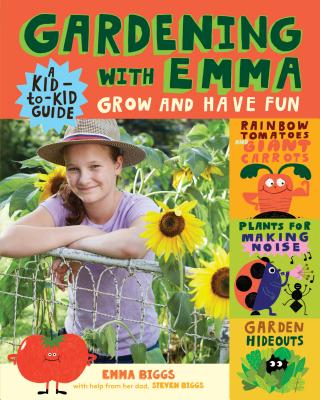 Gardening with Emma: Grow and Have Fun: A Kid-to-Kid Guide - Biggs, Emma, and Biggs, Steven