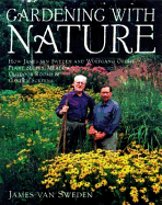 Gardening with Nature: How James Van Sweden and Wolfgang Oehme Plant Slopes, Meadows, Outdoor Rooms, an D Garden Screens - Van Sweden, James
