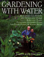 Gardening with Water: How James Van Sweden and Wolfgang Oehme Plant Fountains, Lily Pools, Swimming Pools, Ponds... - Van Sweden, James, and Oehme, Wolfgang