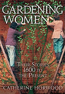 Gardening Women: Their Stories from 1600 to the Present