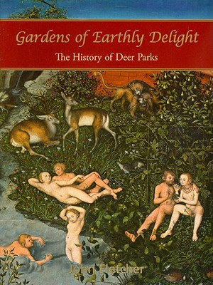 Gardens of Earthly Delight: The History of Deer Parks - Fletcher, John