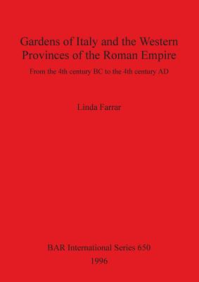 Gardens of Italy and the Western Provinces of the Roman Empire: From the 4th century BC to the 4th century AD - Farrar, Linda