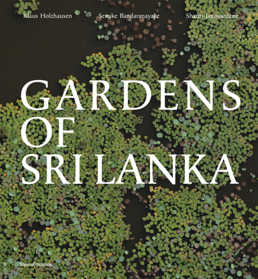 Gardens of Sri Lanka: 2000 Years of Garden and Landscape Design Tradition - Bandaranayake, Senake (Editor), and Holzhausen, Klaus (Editor)