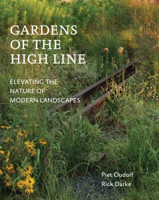 Gardens of the High Line: Elevating the Nature of Modern Landscapes - Oudolf, Piet, and Darke, Rick