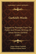 Garfield's Words: Suggestive Passages From The Public And Private Writings Of James Abram Garfield (1881)