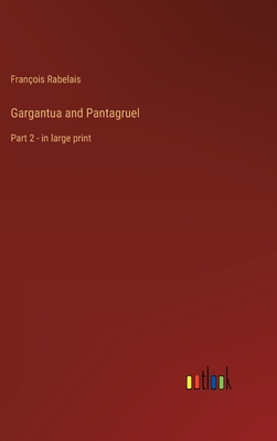 Gargantua and Pantagruel: Part 2 - in large print - Rabelais, Franois