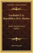 Garibaldi E La Repubblica Di S. Marino: Cenni Storico-Critici (1891)