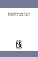 Garnered Sheaves: The Complete Poetical Works of J. G. Holland
