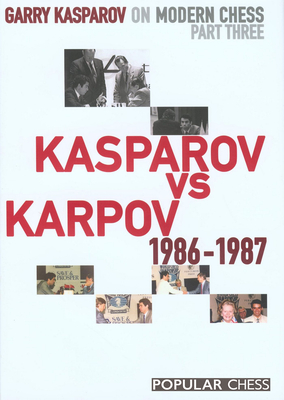 Garry Kasparov on Modern Chess, Part 3: Kasparov V Karpov 1986-1987 - Kasparov, Garry