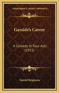 Garside's Career: A Comedy in Four Acts (1915)
