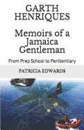 Garth Henriques Memoirs of a Jamaica Gentleman: From Prep School to Penitentiary