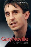 Gary Neville: The Story of a Legend - Oldfield, Tom