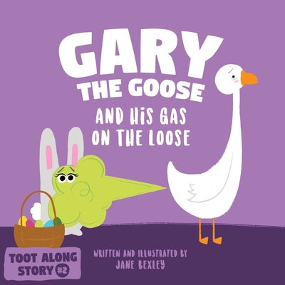 Gary The Goose And His Gas On The Loose: Fart Book and Rhyming Read Aloud Story About Farting and Friendship. An Easter Basket Gift For Boys and Girls - Bexley, Jane