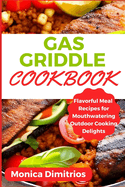 Gas Griddle Cookbook: Flavorful Meal Recipes for Mouthwatering Outdoor Cooking Delights