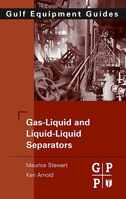 Gas-Liquid and Liquid-Liquid Separators: Gulf Equipment Guides - Stewart, Maurice, Ph.D., P.E., and Arnold, Ken, P.E.