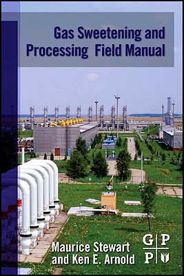 Gas Sweetening and Processing Field Manual - Stewart, Maurice, Ph.D., P.E., and Arnold, Ken, P.E.