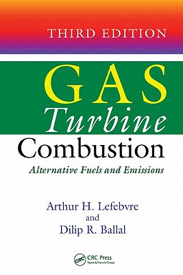 Gas Turbine Combustion: Alternative Fuels and Emissions - Lefebvre, Arthur H, and Ballal, Dilip R