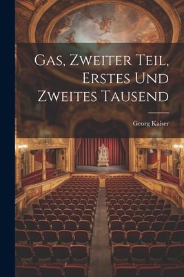 Gas, Zweiter Teil, Erstes Und Zweites Tausend - Kaiser, Georg