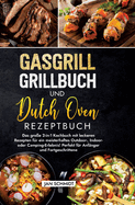 Gasgrill Grillbuch und Dutch Oven Rezeptbuch: Das gro?e 2-in-1 Kochbuch mit leckeren Rezepten f?r ein meisterhaftes Outdoor-, Indoor- oder Camping-Erlebnis! Perfekt f?r Anf?nger und Fortgeschrittene