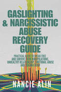 Gaslighting & Narcissistic Abuse Recovery Guide: A practical guide to break free and survive from Manipulations, unhealthy relationship, emotional abuse, and trauma bond