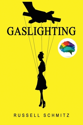 Gaslighting: The Narcissistic Gaslight Effect. How to Recognize Manipulative and Emotionally Abusive Narcissist People, Rebuilt you Life after Emotional Abuse. Avoid Toxic Relationships. - Schmitz, Russell