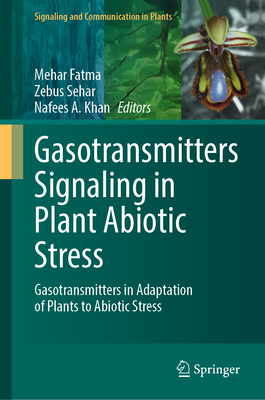 Gasotransmitters Signaling in Plant Abiotic Stress: Gasotransmitters in Adaptation of Plants to Abiotic Stress - Fatma, Mehar (Editor), and Sehar, Zebus (Editor), and Khan, Nafees A (Editor)