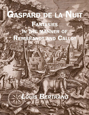 Gaspard de la Nuit: Fantasies in the Manner of Rembrandt and Callot - Bertrand, Louis, and Lombardo, Gian (Translated by)