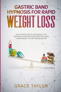 Gastric Band Hypnosis for Rapid Weight Loss: The Ultimate Guide to Lose Weight. Stop Emotional Eating and Food Addiction, Learn Hypnotherapy to Start Feeling Better.