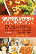 Gastric Bypass Cookbook: 77 Healthy and Delicious Bariatric Recipes with an Easy Guide to Being on a Weight Loss Surgery Diet