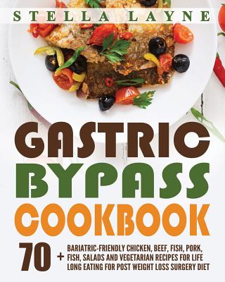 Gastric Bypass Cookbook: MAIN COURSE - 70+ Bariatric-Friendly Chicken, Beef, Fish, Pork, Seafood, Salad and Vegetarian Recipes for Life-Long Eating for Post Weight Loss Surgery Diet - Layne, Stella