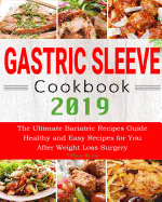 Gastric Sleeve Cookbook 2019: The Ultimate Bariatric Recipes Guide Healthy and Easy Recipes for You After Weight Loss Surgery