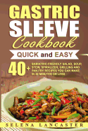 Gastric Sleeve Cookbook: Quick and Easy - 40+ Bariatric-Friendly Salad, Soup, Stew, Vegetable Noodles, Grilling, Stir-Fry and Braising Recipes You Can Make in 30 Minutes or Less