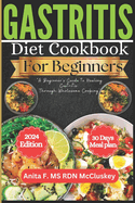 Gastritis Diet Cookbook for Beginners: "A Beginner's Guide to Healing Gastritis Through Wholesome Cooking"