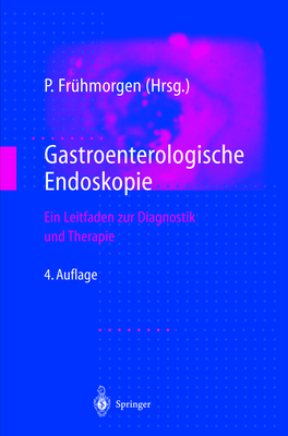 Gastroenterologische Endoskopie: Ein Leitfaden Zur Diagnostik Und Therapie - Fr]hmorgen, Peter (Editor), and Fruhmorgen, Peter (Editor)