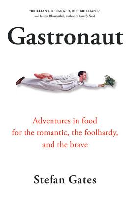 Gastronaut: Adventures in Food for the Romantic, the Foolhardy, and the Brave - Gates, Stefan, and La Riviere-Hedrick, Max (Contributions by)