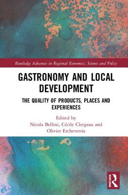 Gastronomy and Local Development: The Quality of Products, Places and Experiences - Bellini, Nicola (Editor), and Clergeau, Ccile (Editor), and Etcheverria, Olivier (Editor)