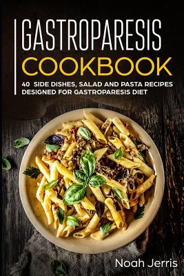 Gastroparesis Cookbook: 40+ Side dishes, Salad and Pasta recipes designed for Gastroparesis diet - Jerris, Noah