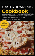 Gastroparesis Cookbook: MEGA BUNDLE - 3 Manuscripts in 1 - 120+ Gastroparesis - friendly recipes including pizza, salad, and casseroles for a delicious and tasty diet