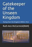 Gatekeeper of the Unseen Kingdom: Ruling Over the Kingdom Within- First