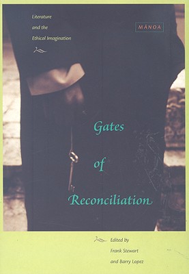 Gates of Reconciliation: Literature and the Ethical Imagination - Stewart, Frank (Editor), and Lopez, Barry (Editor)