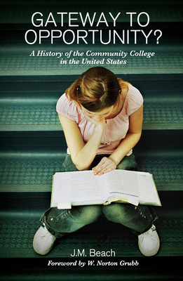 Gateway to Opportunity?: A History of the Community College in the United States - Beach, J M