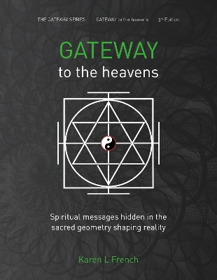 Gateway to the Heavens: Spiritual messages hidden in the sacred geometry shaping reality - French, Karen L