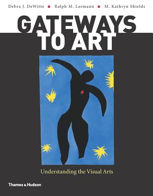 Gateways to Art: Understanding the Visual Arts - Dewitte, Debra J, and Larmann, Ralph M, and Shields, M Kathryn