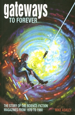 Gateways to Forever: The Story of the Science-Fiction Magazines from 1970 to 1980 - Ashley, Mike