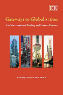 Gateways to Globalisation: Asia's International Trading and Finance Centres - Gipouloux, Franois (Editor)
