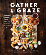 Gather and Graze: Globally Inspired Small Bites and Gorgeous Table Scapes for Every Occasion