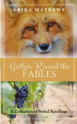 Gather 'Round the Fables: A Collection of Styled Retellings - Mathews, Erika