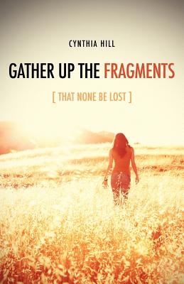 Gather Up The Fragments - Hill, Cynthia