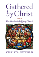 Gathered by Christ: The Overlooked Gift of Church