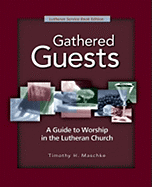Gathered Guests - 2nd Edition: A Guide to Worship in the Lutheran Church (Revised, Expanded)